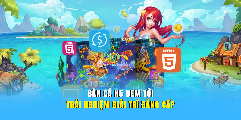 Bắn cá H5 đem tới trải nghiệm giải trí đẳng cấp