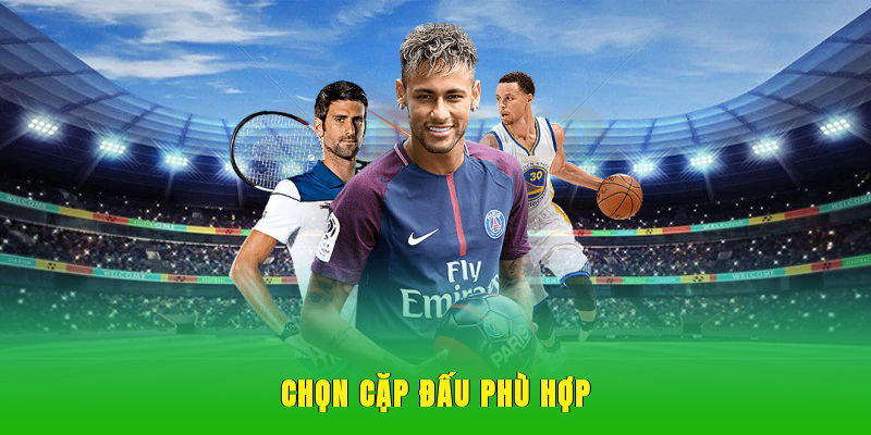 Chọn cặp đấu phù hợp