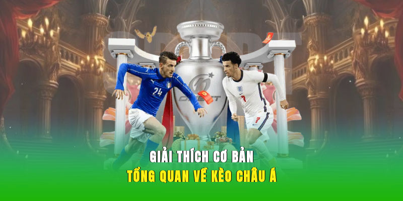 Giải thích cơ bản tổng quan về kèo châu Á